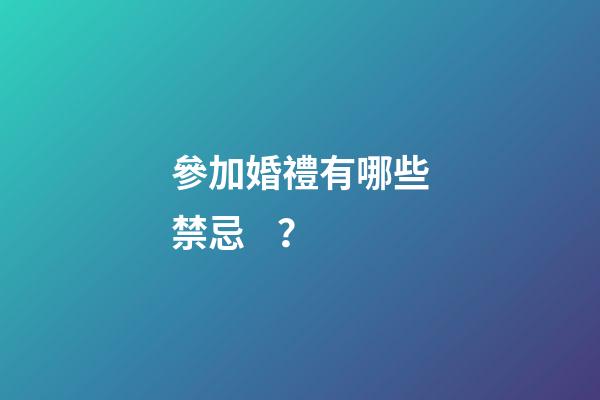 參加婚禮有哪些禁忌？